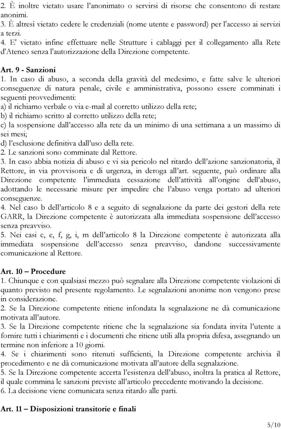 In caso di abuso, a seconda della gravità del medesimo, e fatte salve le ulteriori conseguenze di natura penale, civile e amministrativa, possono essere comminati i seguenti provvedimenti: a) il