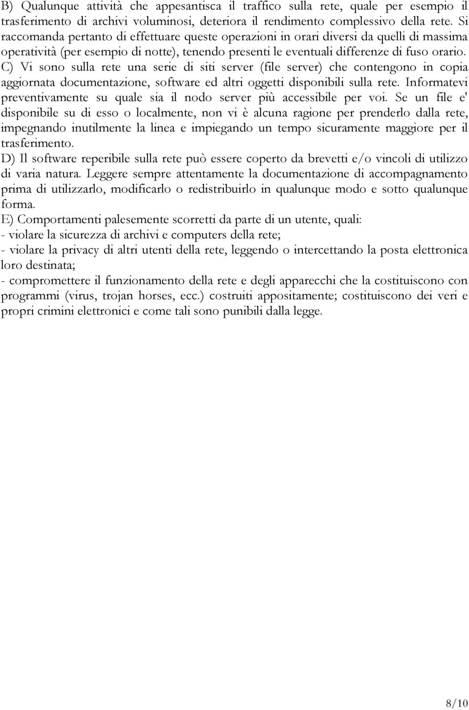 C) Vi sono sulla rete una serie di siti server (file server) che contengono in copia aggiornata documentazione, software ed altri oggetti disponibili sulla rete.