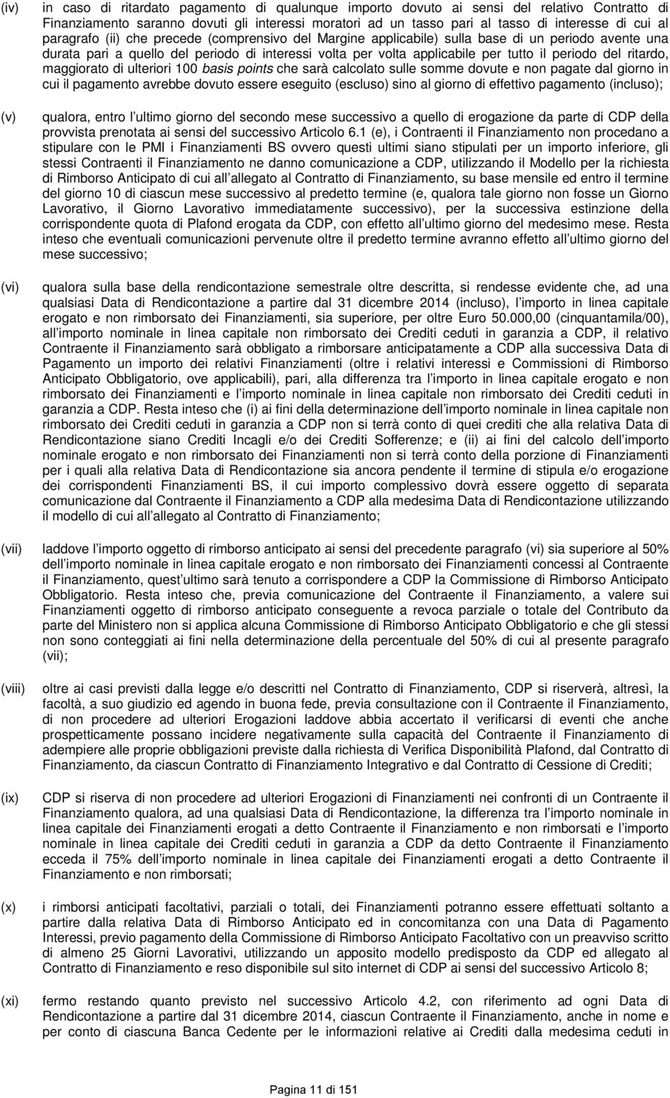 periodo del ritardo, maggiorato di ulteriori 100 basis points che sarà calcolato sulle somme dovute e non pagate dal giorno in cui il pagamento avrebbe dovuto essere eseguito (escluso) sino al giorno