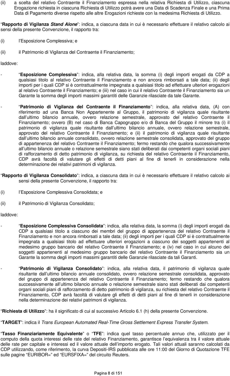 Rapporto di Vigilanza Stand Alone : indica, a ciascuna data in cui è necessario effettuare il relativo calcolo ai sensi della presente Convenzione, il rapporto tra: (i) (ii) l Esposizione