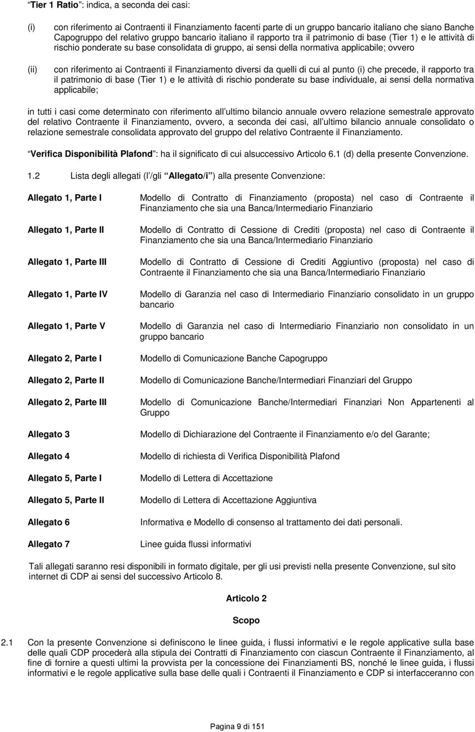 Contraenti il Finanziamento diversi da quelli di cui al punto (i) che precede, il rapporto tra il patrimonio di base (Tier 1) e le attività di rischio ponderate su base individuale, ai sensi della