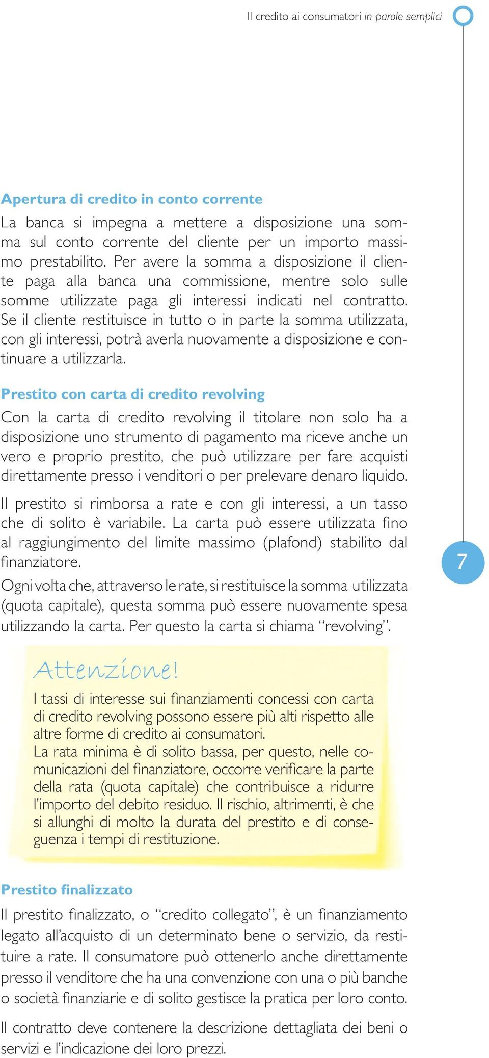 Se il cliente restituisce in tutto o in parte la somma utilizzata, con gli interessi, potrà averla nuovamente a disposizione e continuare a utilizzarla.