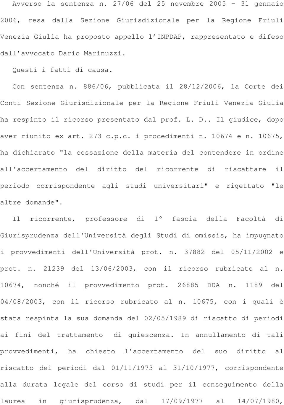 Questi i fatti di causa. Con sentenza n. 886/06, pubblicata il 28/12/2006, la Corte dei Conti Sezione Giurisdizionale per la Regione Friuli Venezia Giulia ha respinto il ricorso presentato dal prof.