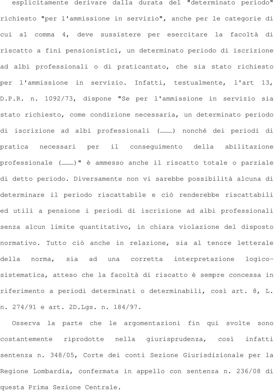 R. n. 1092/73, dispone "Se per l'ammissione in servizio sia stato richiesto, come condizione necessaria, un determinato periodo di iscrizione ad albi professionali ( ) nonché dei periodi di pratica