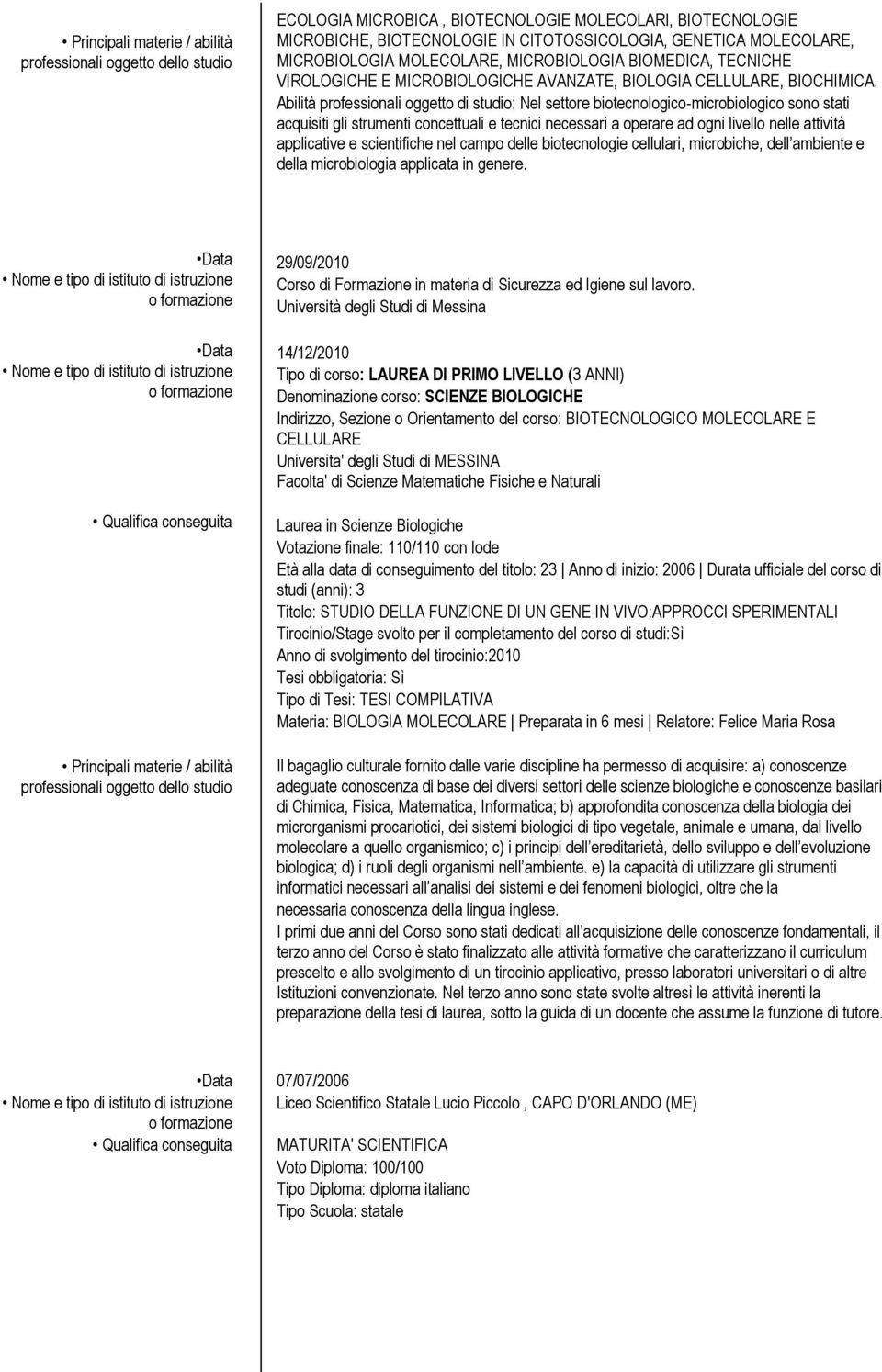 Abilità professionali oggetto di studio: Nel settore biotecnologico-microbiologico sono stati acquisiti gli strumenti concettuali e tecnici necessari a operare ad ogni livello nelle attività