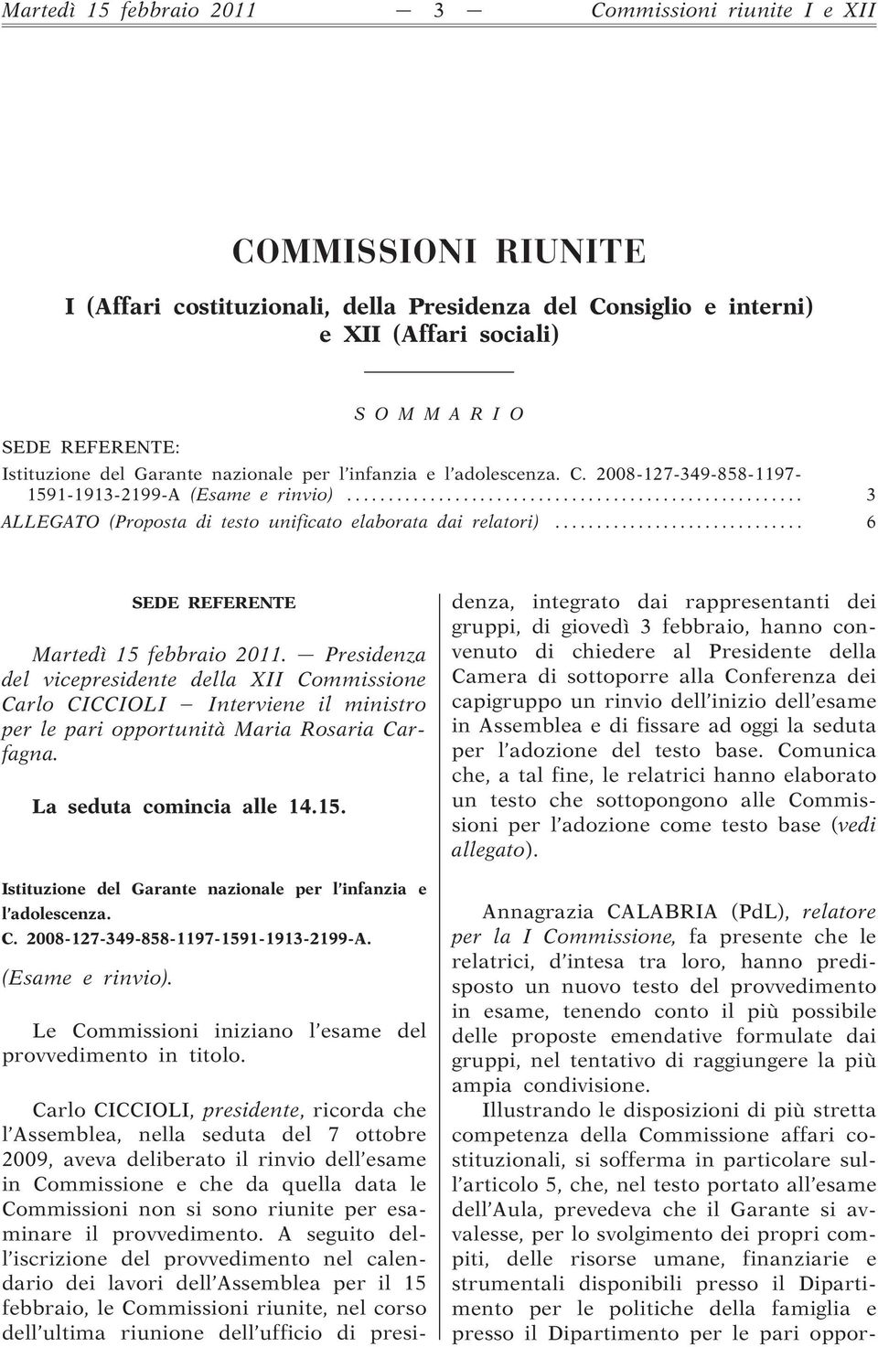 .. 6 SEDE REFERENTE Martedì 15 febbraio 2011. Presidenza del vicepresidente della XII Commissione Carlo CICCIOLI Interviene il ministro per le pari opportunità Maria Rosaria Carfagna.