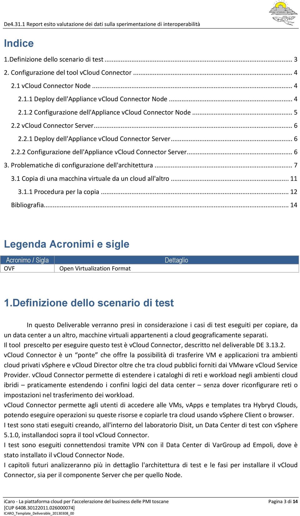 Problematiche di configurazione dell'architettura... 7 3.1 Copia di una macchina virtuale da un cloud all'altro... 11 3.1.1 Procedura per la copia... 12 Bibliografia.