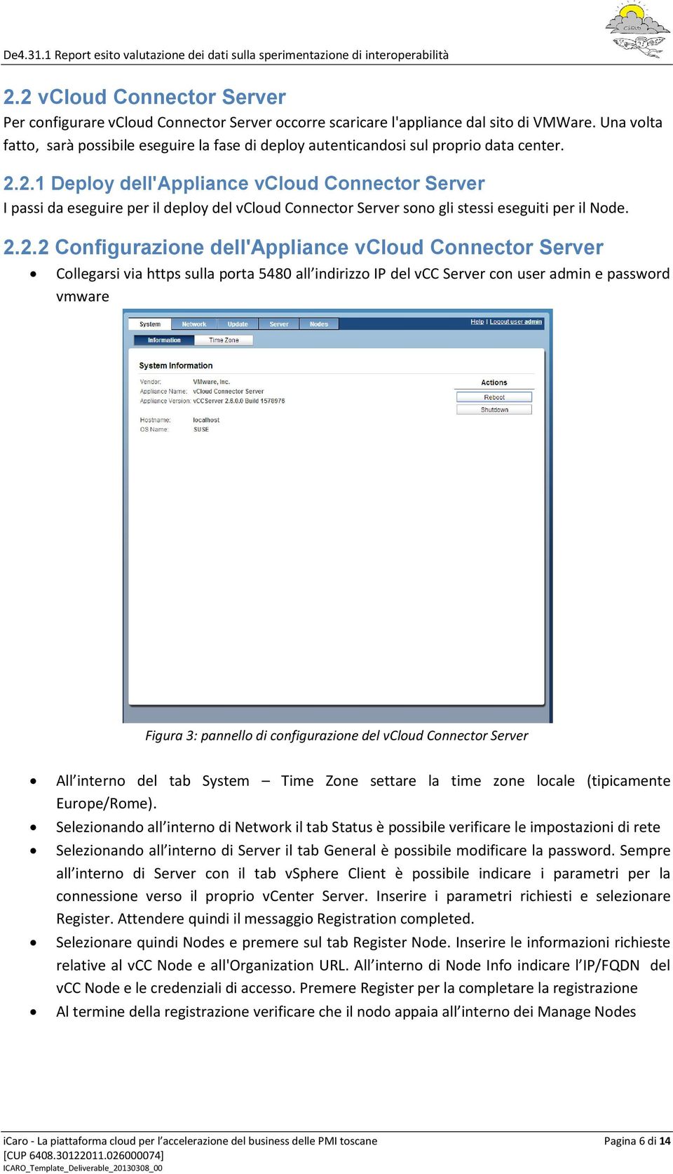 2.1 Deploy dell'appliance vcloud Connector Server I passi da eseguire per il deploy del vcloud Connector Server sono gli stessi eseguiti per il Node. 2.2.2 Configurazione dell'appliance vcloud