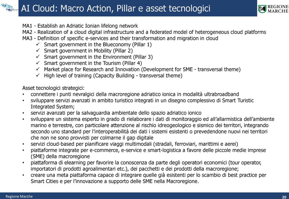 government in the Environment (Pillar 3) Smart government in the Tourism (Pillar 4) Market place for Research and Innovation (Development for SME - transversal theme) High level of training (Capacity