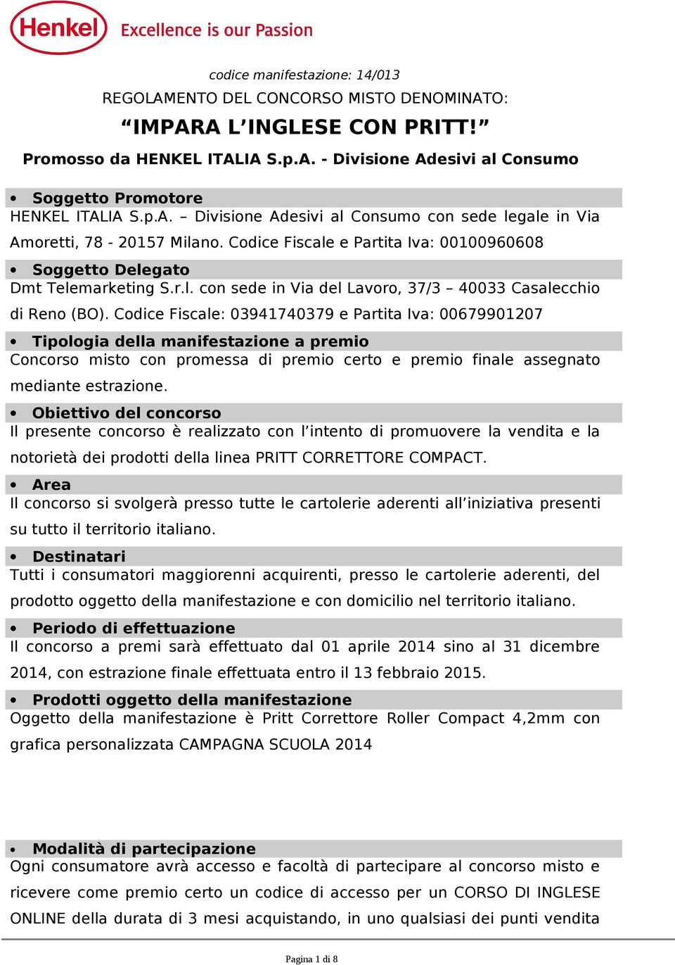 Codice Fiscale: 03941740379 e Partita Iva: 00679901207 Tipologia della manifestazione a premio Concorso misto con promessa di premio certo e premio finale assegnato mediante estrazione.