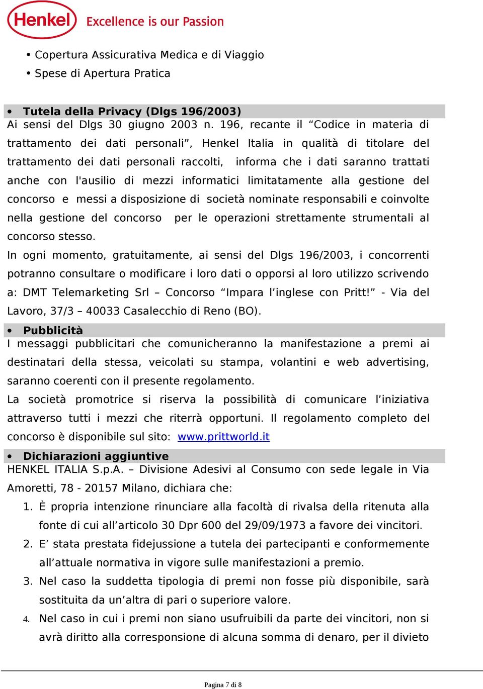 l'ausilio di mezzi informatici limitatamente alla gestione del concorso e messi a disposizione di società nominate responsabili e coinvolte nella gestione del concorso per le operazioni strettamente