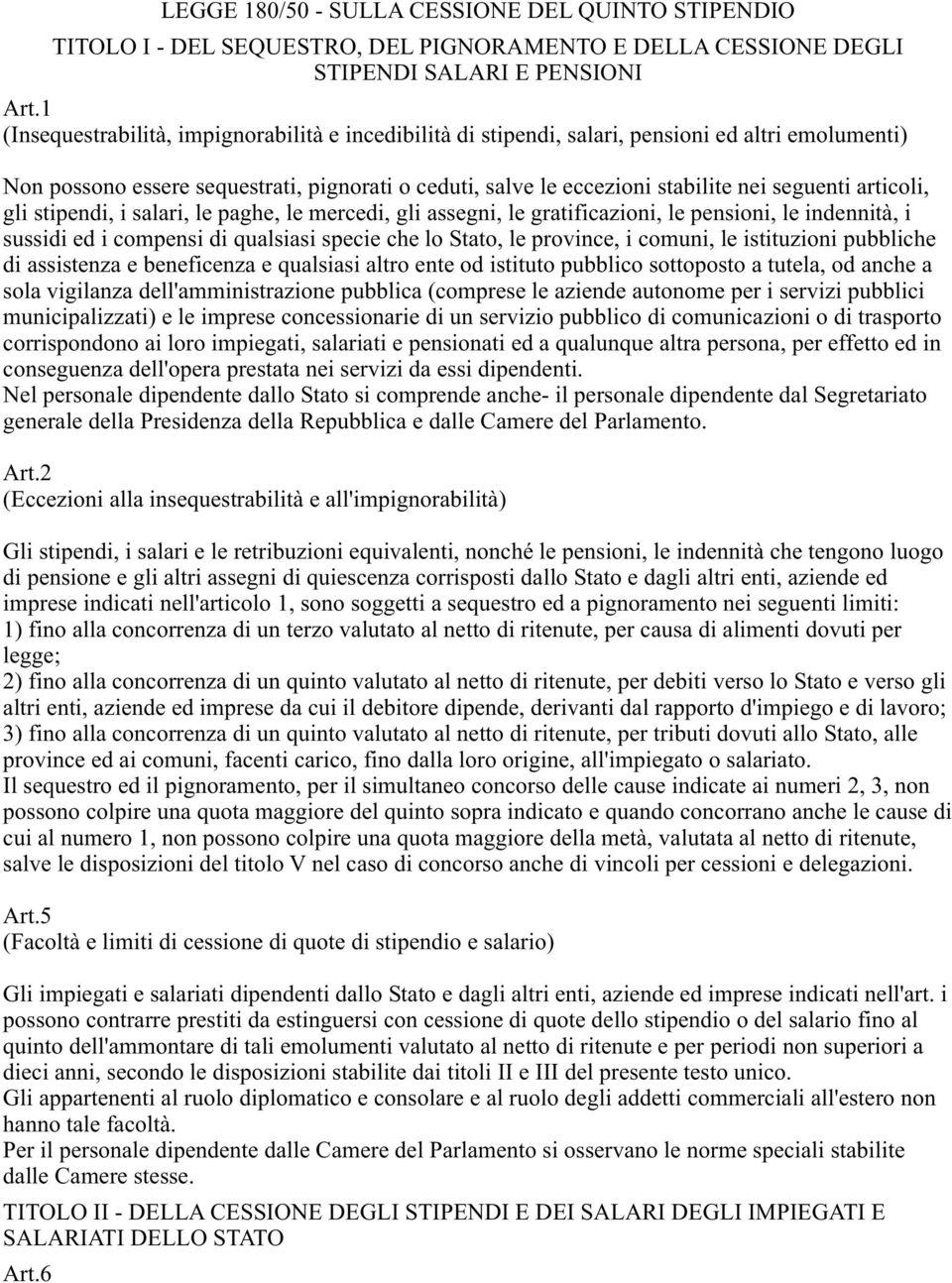 articoli, gli stipendi, i salari, le paghe, le mercedi, gli assegni, le gratificazioni, le pensioni, le indennità, i sussidi ed i compensi di qualsiasi specie che lo Stato, le province, i comuni, le