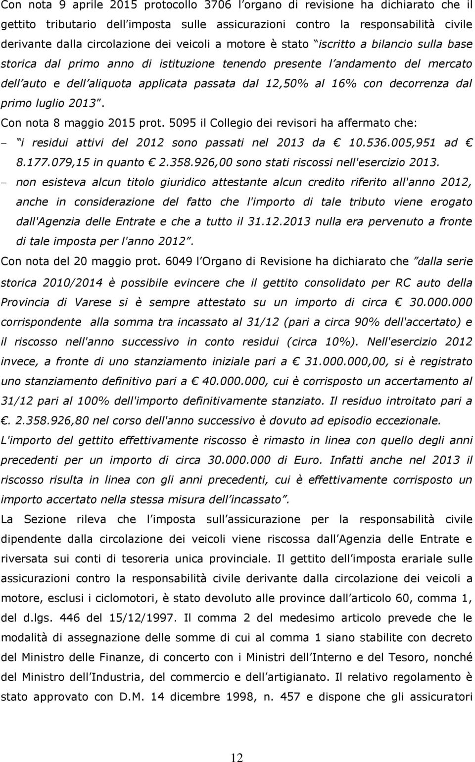 con decorrenza dal primo luglio 2013. Con nota 8 maggio 2015 prot. 5095 il Collegio dei revisori ha affermato che: i residui attivi del 2012 sono passati nel 2013 da 10.536.005,951 ad 8.177.