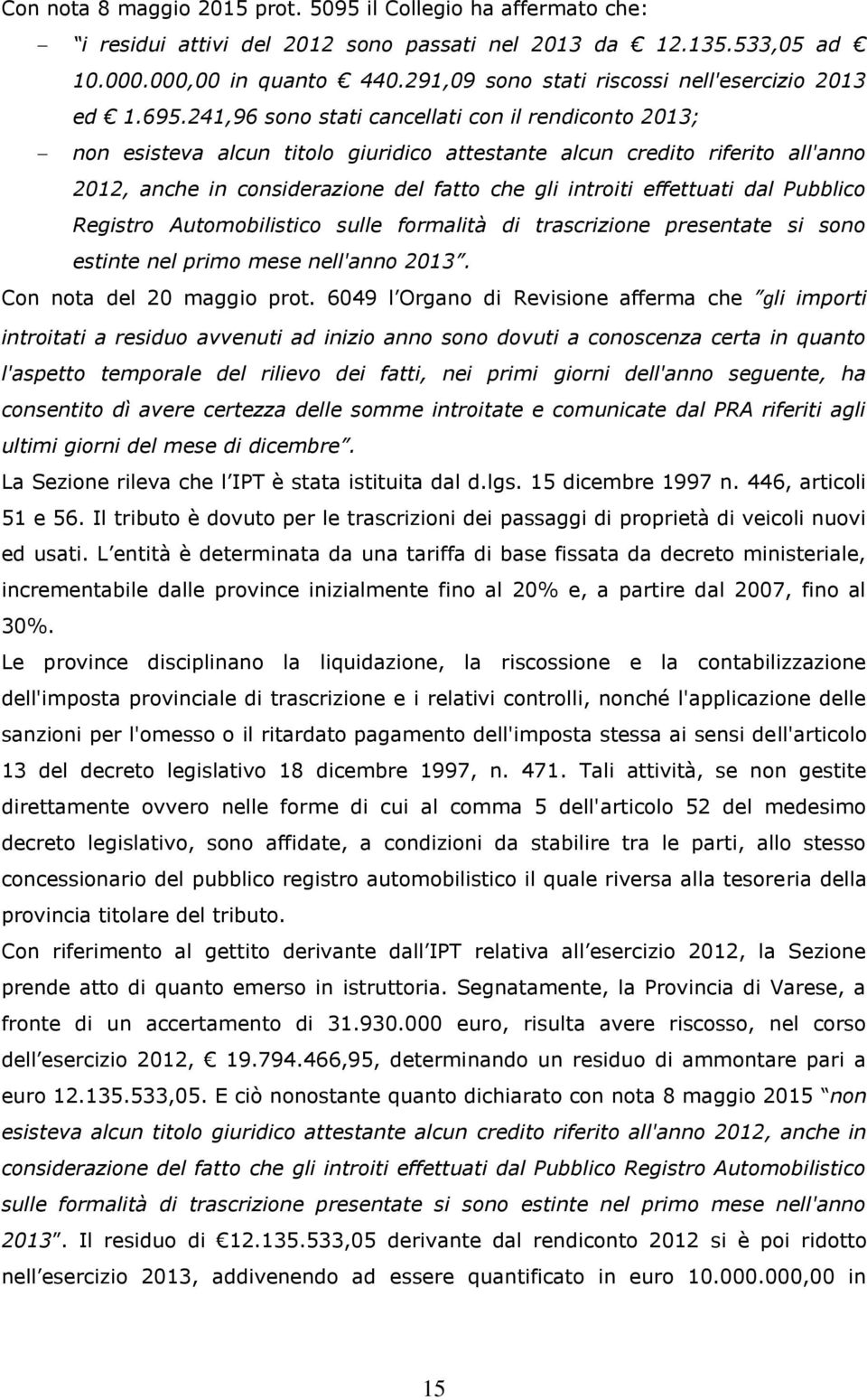 241,96 sono stati cancellati con il rendiconto 2013; non esisteva alcun titolo giuridico attestante alcun credito riferito all'anno 2012, anche in considerazione del fatto che gli introiti effettuati