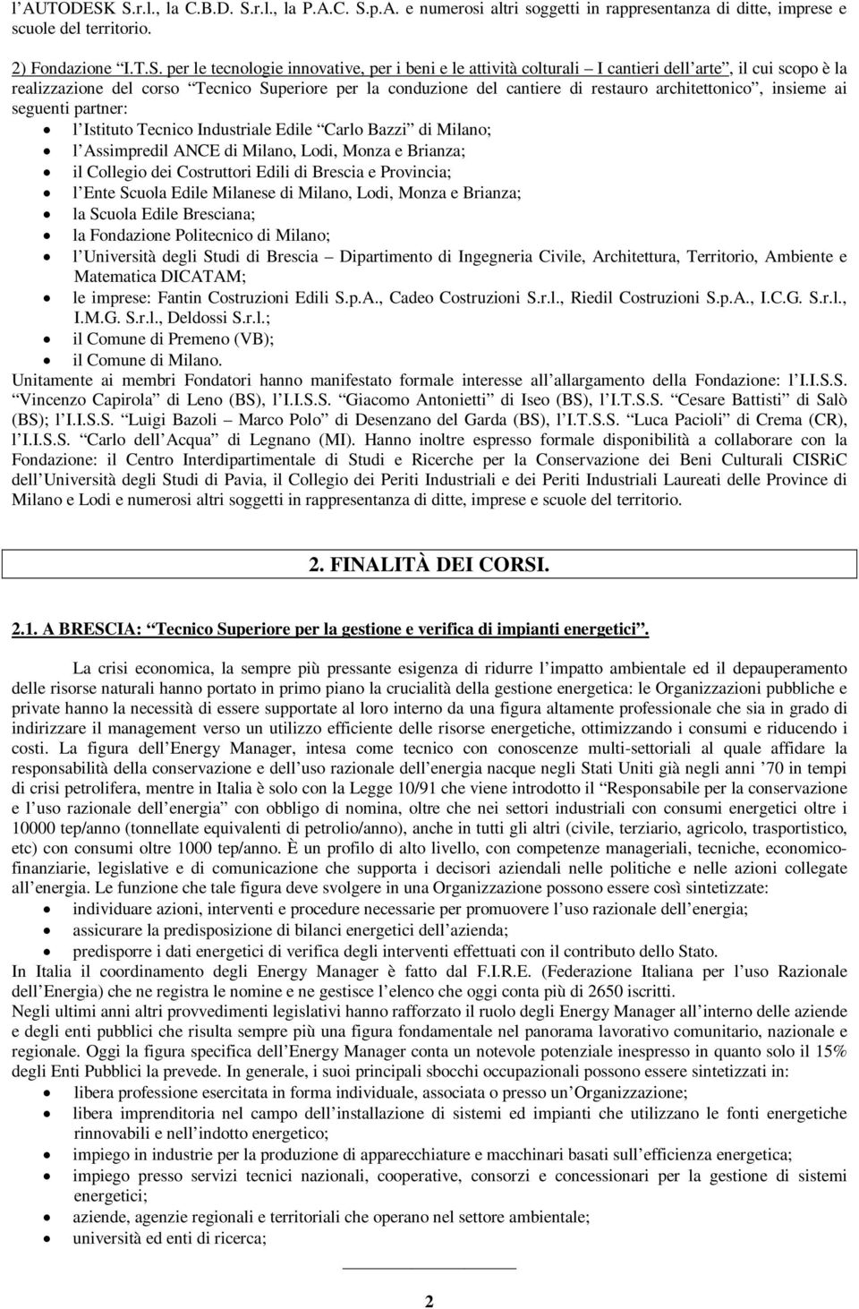 attività colturali I cantieri dell arte, il cui scopo è la realizzazione del corso Tecnico Superiore per la conduzione del cantiere di restauro architettonico, insieme ai seguenti partner: l Istituto