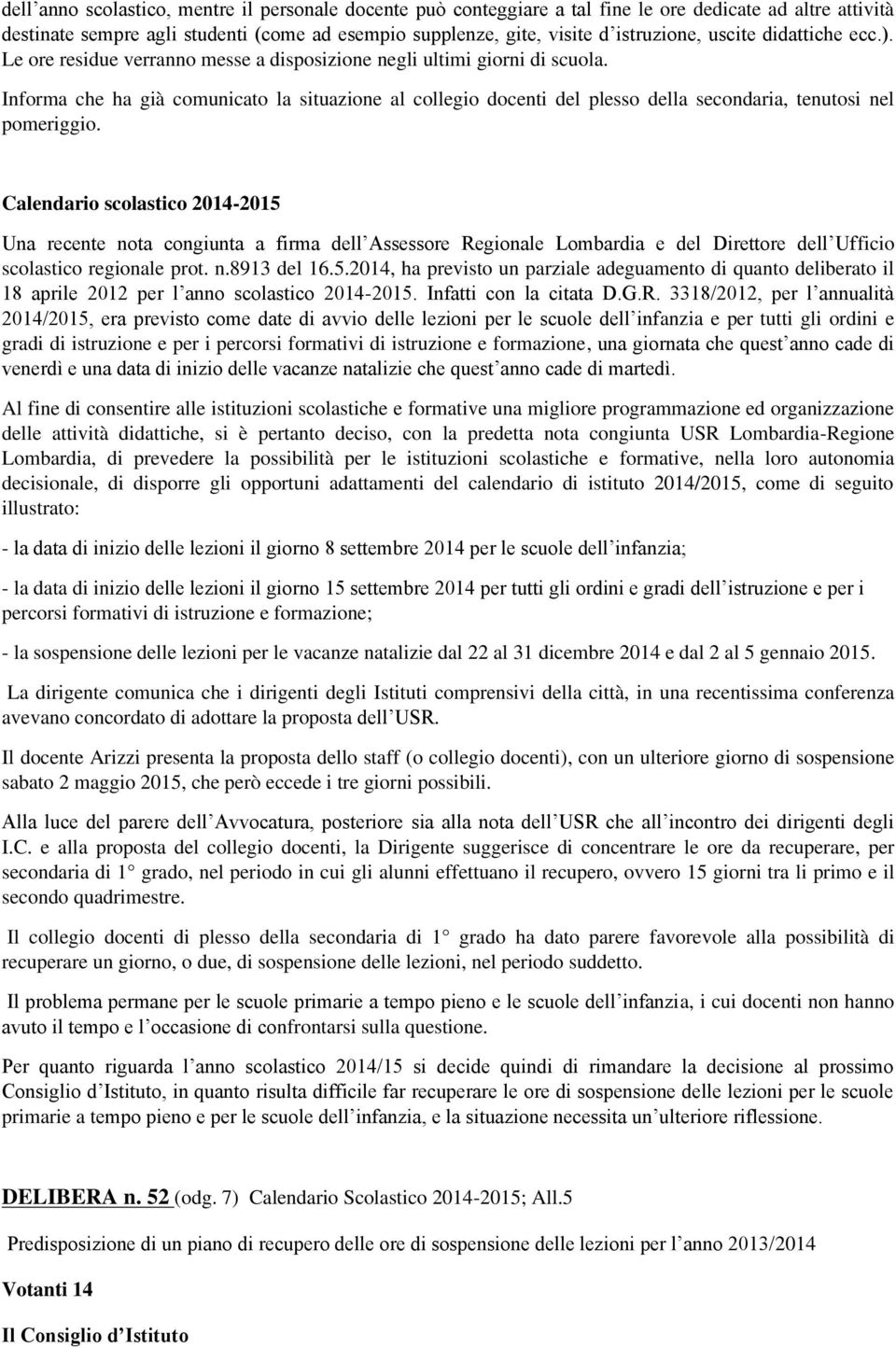 Calendari sclastic 2014-2015 Una recente nta cngiunta a firma dell Assessre Reginale Lmbardia e del Direttre dell Uffici sclastic reginale prt. n.8913 del 16.5.2014, ha previst un parziale adeguament di quant deliberat il 18 aprile 2012 per l ann sclastic 2014-2015.