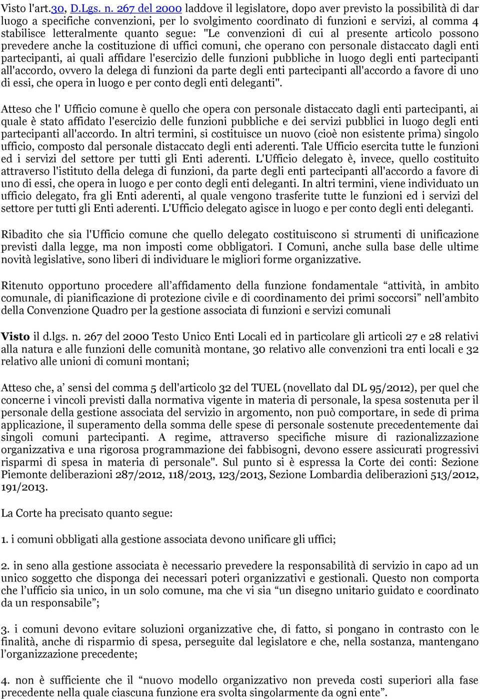 quanto segue: "Le convenzioni di cui al presente articolo possono prevedere anche la costituzione di uffici comuni, che operano con personale distaccato dagli enti partecipanti, ai quali affidare