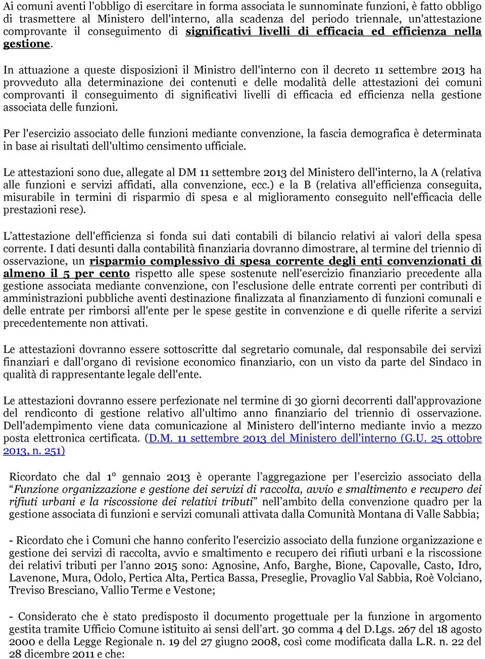 In attuazione a queste disposizioni il Ministro dell'interno con il decreto 11 settembre 2013 ha provveduto alla determinazione dei contenuti e delle modalità delle attestazioni dei comuni