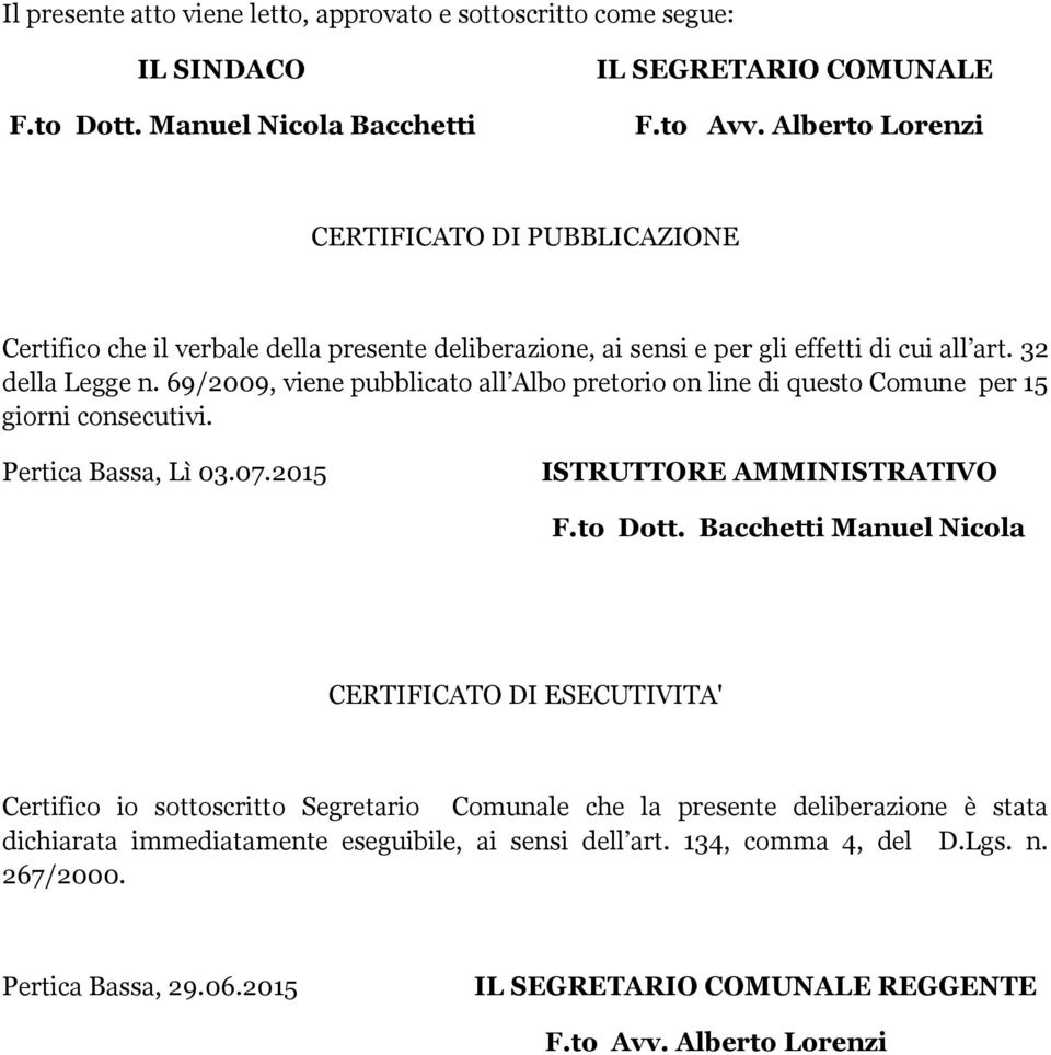 69/2009, viene pubblicato all Albo pretorio on line di questo Comune per 15 giorni consecutivi. Pertica Bassa, Lì 03.07.2015 ISTRUTTORE AMMINISTRATIVO F.to Dott.