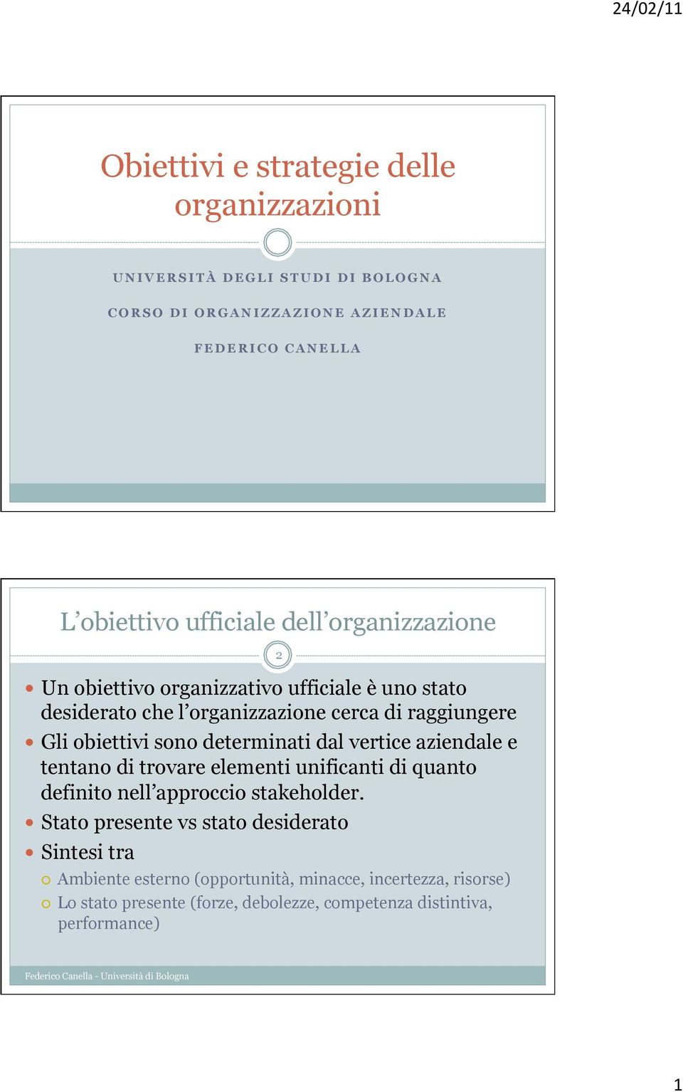 determinati dal vertice aziendale e tentano di trovare elementi unificanti di quanto definito nell approccio stakeholder.