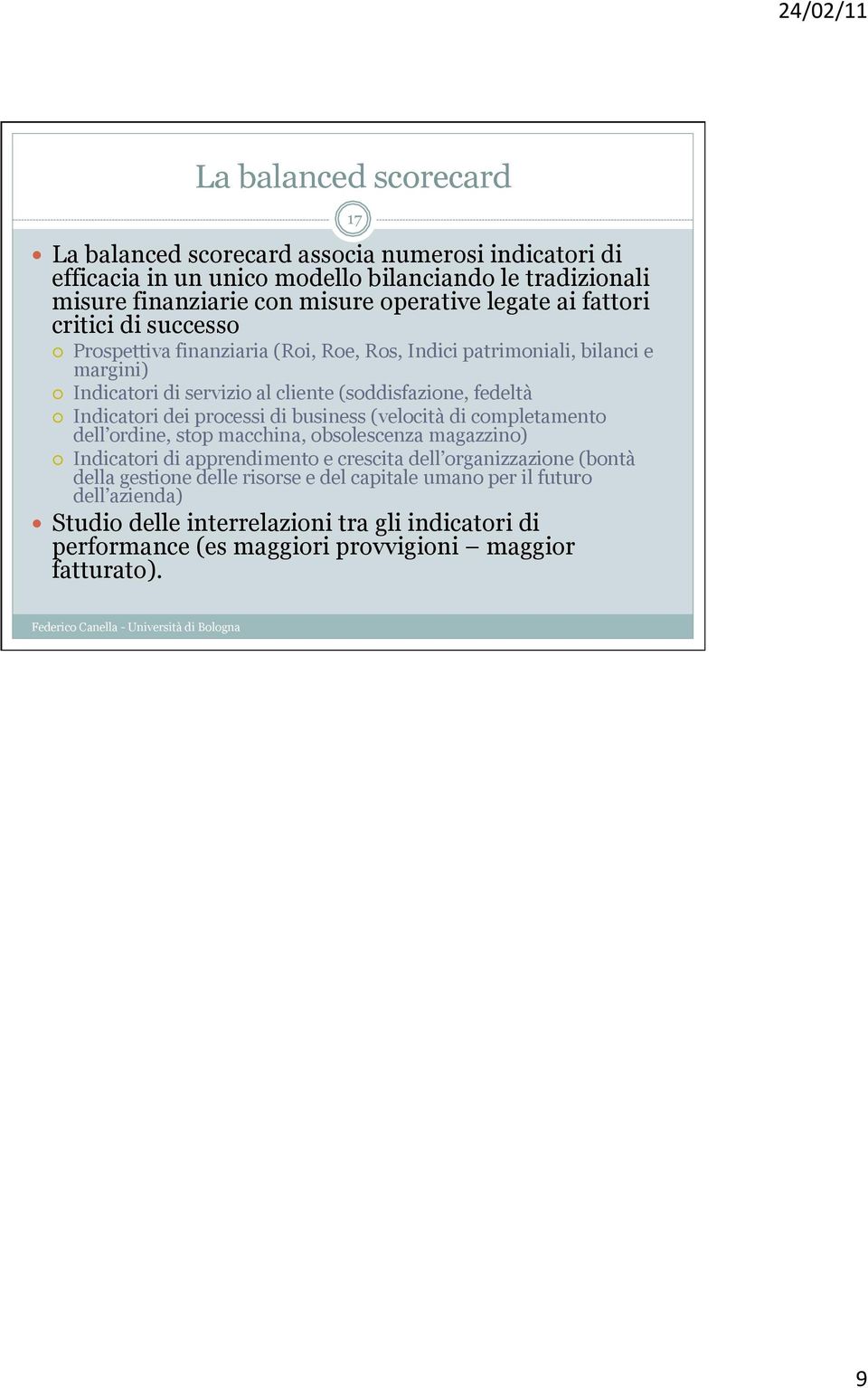 dei processi di business (velocità di completamento dell ordine, stop macchina, obsolescenza magazzino) Indicatori di apprendimento e crescita dell organizzazione (bontà della