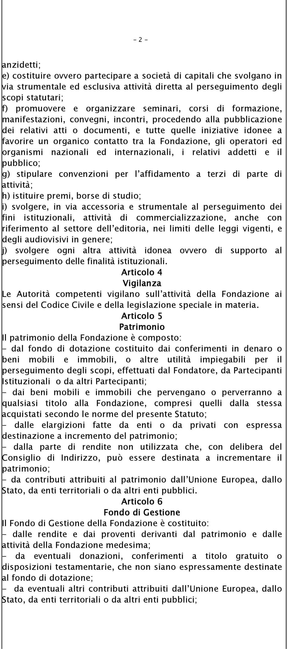 contatto tra la Fondazione, gli operatori ed organismi nazionali ed internazionali, i relativi addetti e il pubblico; g) stipulare convenzioni per l affidamento a terzi di parte di attività; h)