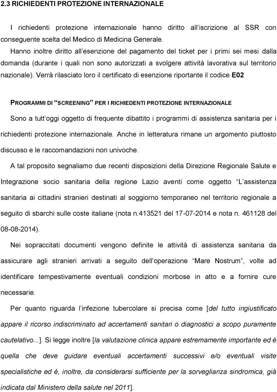 Verrà rilasciato loro il certificato di esenzione riportante il codice E02 PROGRAMMI DI SCREENING PER I RICHIEDENTI PROTEZIONE INTERNAZIONALE Sono a tutt oggi oggetto di frequente dibattito i