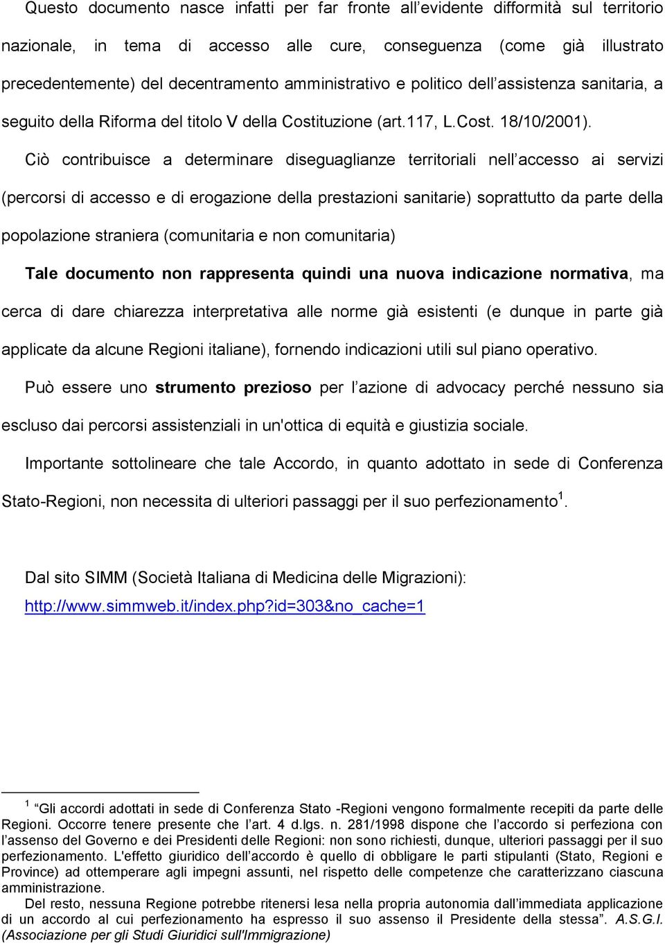 Ciò contribuisce a determinare diseguaglianze territoriali nell accesso ai servizi (percorsi di accesso e di erogazione della prestazioni sanitarie) soprattutto da parte della popolazione straniera