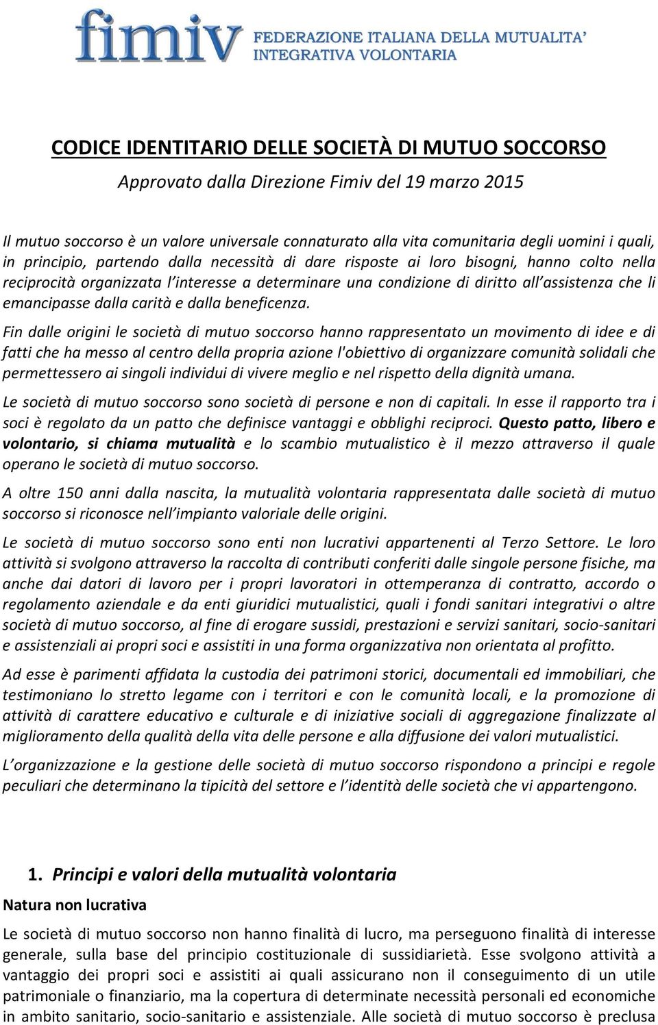 Fin dalle origini le società di mutuo soccorso hanno rappresentato un movimento di idee e di fatti che ha messo al centro della propria azione l'obiettivo di organizzare comunità solidali che