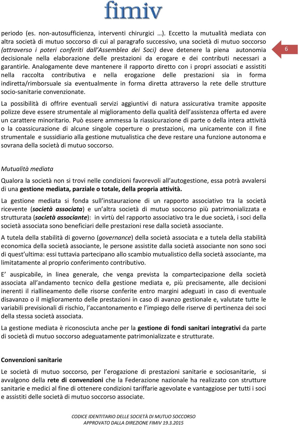 piena autonomia decisionale nella elaborazione delle prestazioni da erogare e dei contributi necessari a garantirle.