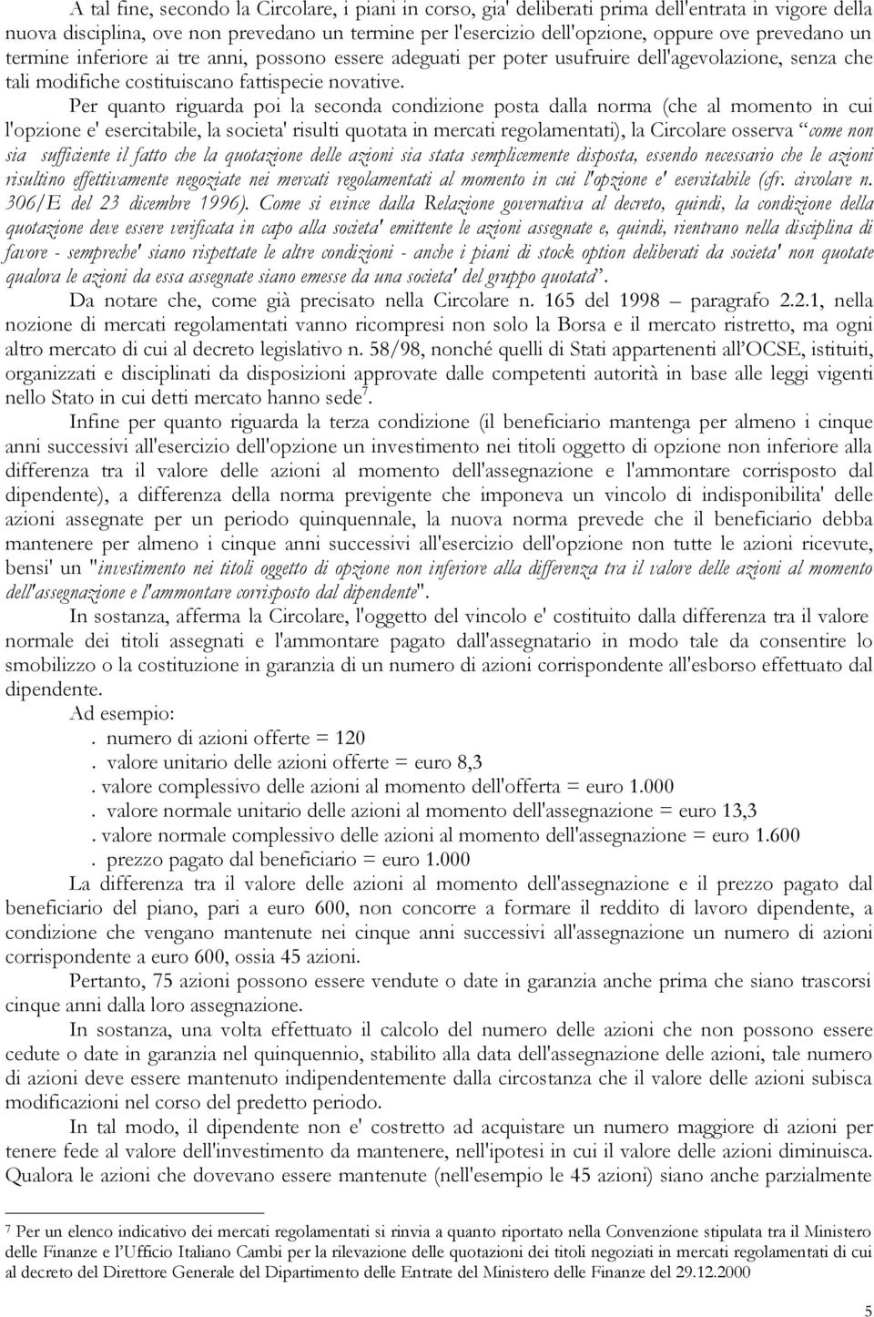 Per quanto riguarda poi la seconda condizione posta dalla norma (che al momento in cui l'opzione e' esercitabile, la societa' risulti quotata in mercati regolamentati), la Circolare osserva come non