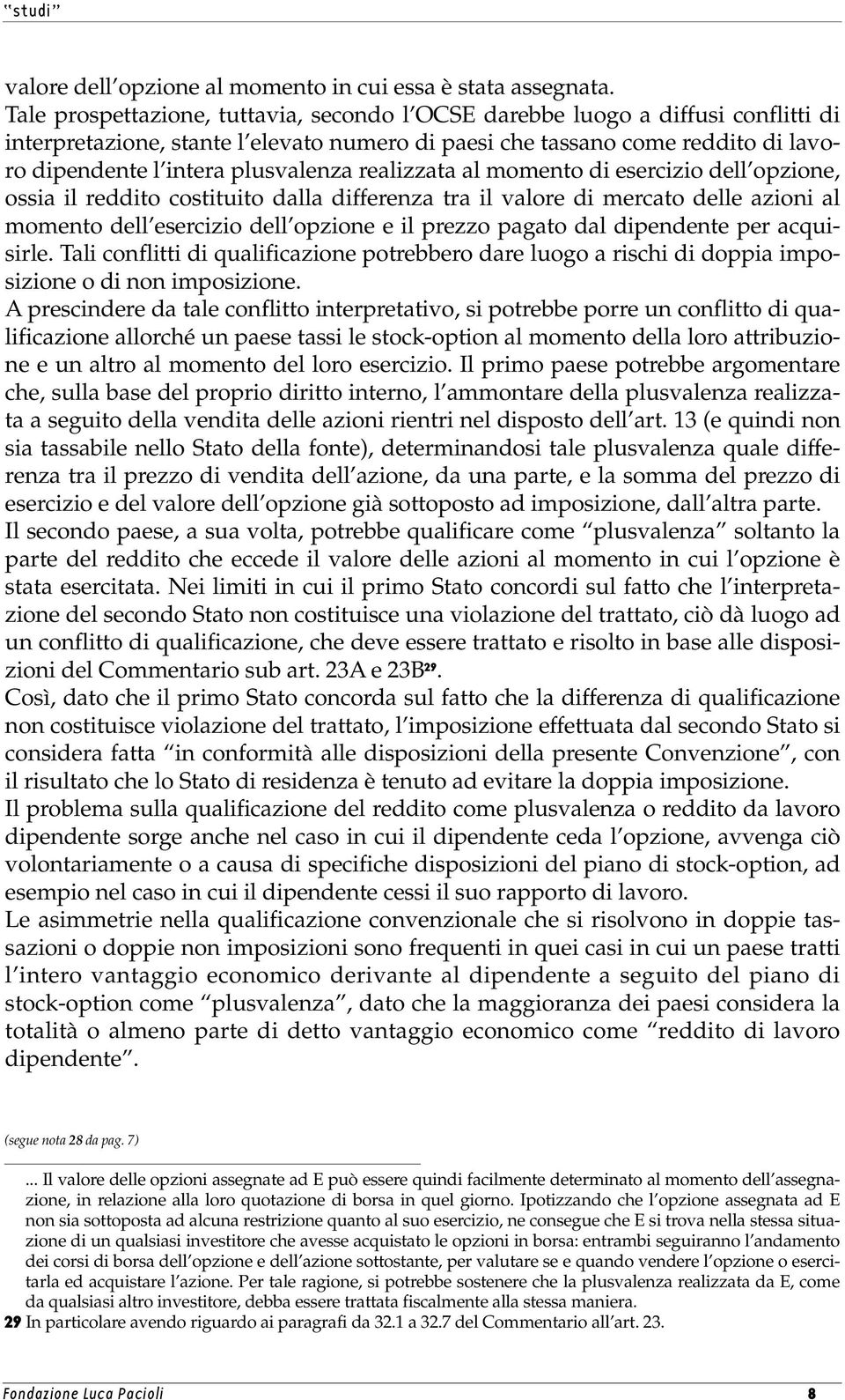 realizzata al momento di esercizio dell opzione, ossia il reddito costituito dalla differenza tra il valore di mercato delle azioni al momento dell esercizio dell opzione e il prezzo pagato dal