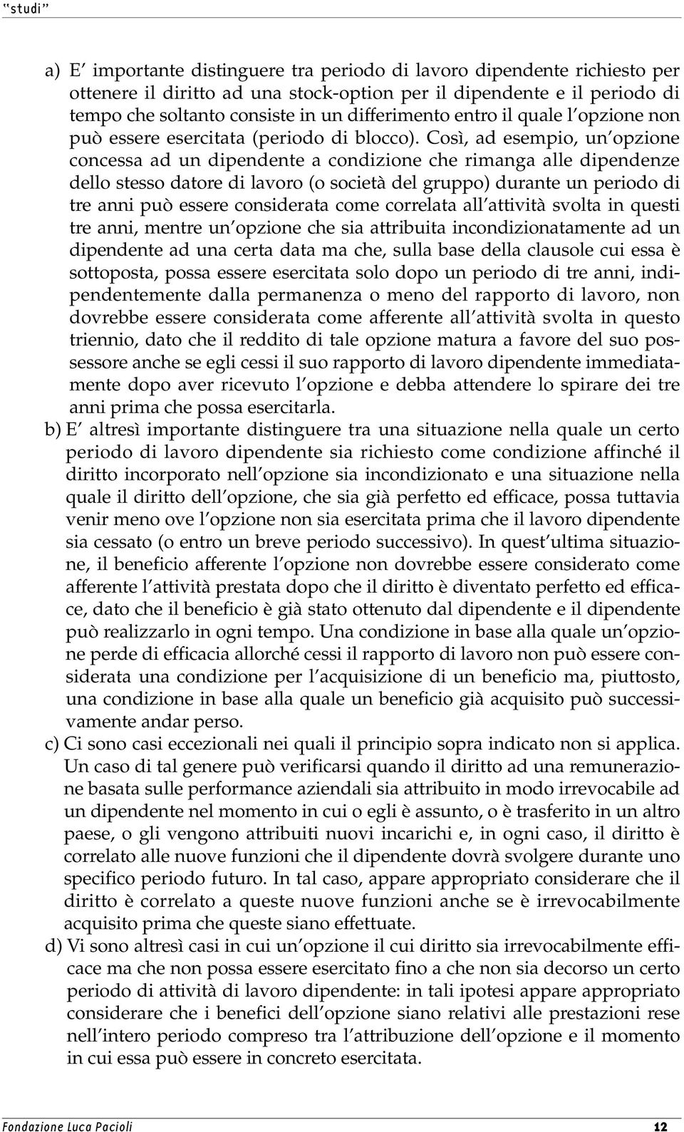 Così, ad esempio, un opzione concessa ad un dipendente a condizione che rimanga alle dipendenze dello stesso datore di lavoro (o società del gruppo) durante un periodo di tre anni può essere