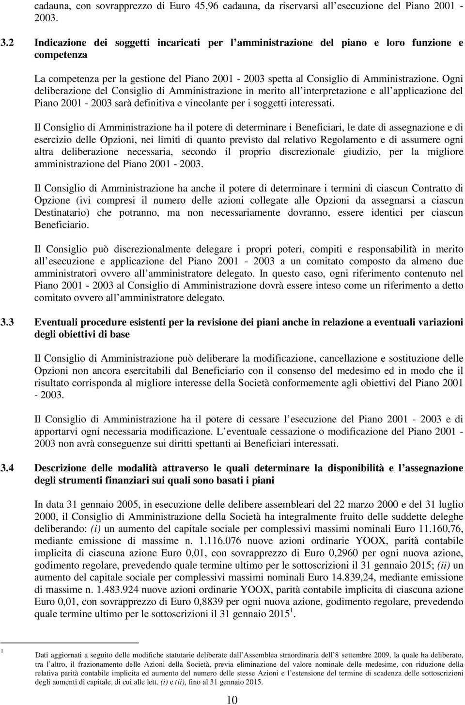 Ogni deliberazione del Consiglio di Amministrazione in merito all interpretazione e all applicazione del Piano 2001-2003 sarà definitiva e vincolante per i soggetti interessati.