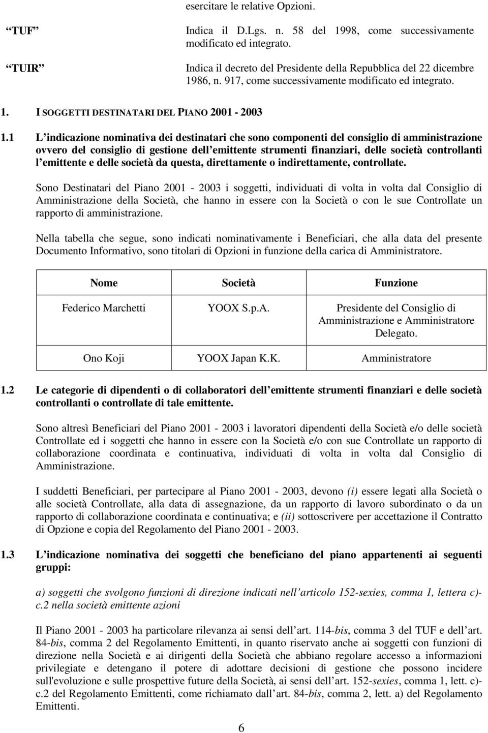 1 L indicazione nominativa dei destinatari che sono componenti del consiglio di amministrazione ovvero del consiglio di gestione dell emittente strumenti finanziari, delle società controllanti l