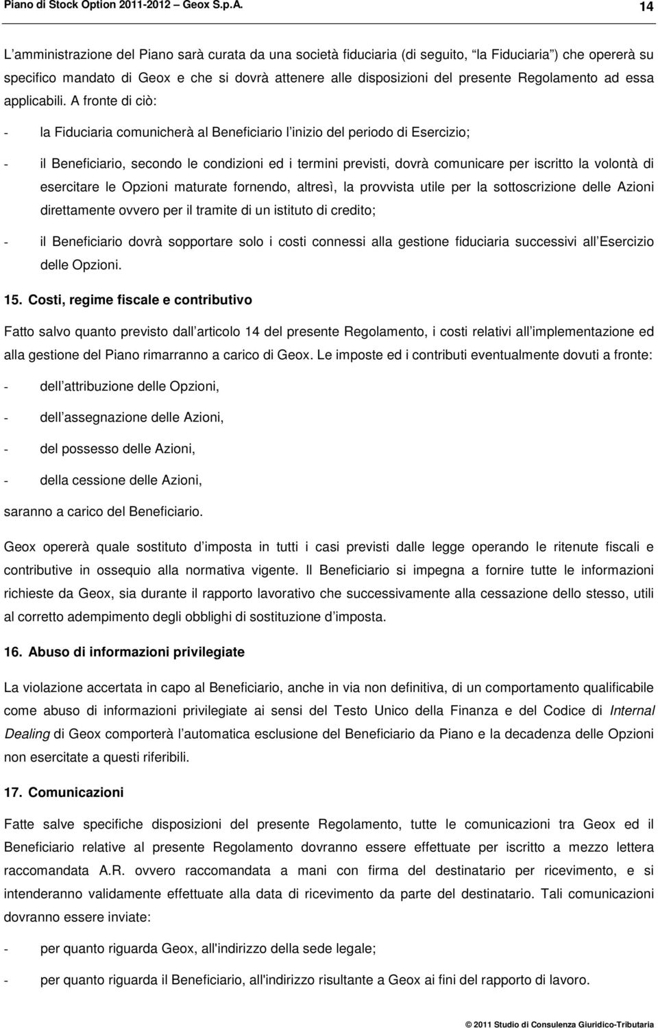 A fronte di ciò: - la Fiduciaria comunicherà al Beneficiario l inizio del periodo di Esercizio; - il Beneficiario, secondo le condizioni ed i termini previsti, dovrà comunicare per iscritto la