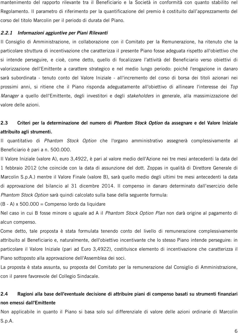 2.1 Informazioni aggiuntive per Piani Rilevanti Il Consiglio di Amministrazione, in collaborazione con il Comitato per la Remunerazione, ha ritenuto che la particolare struttura di incentivazione che