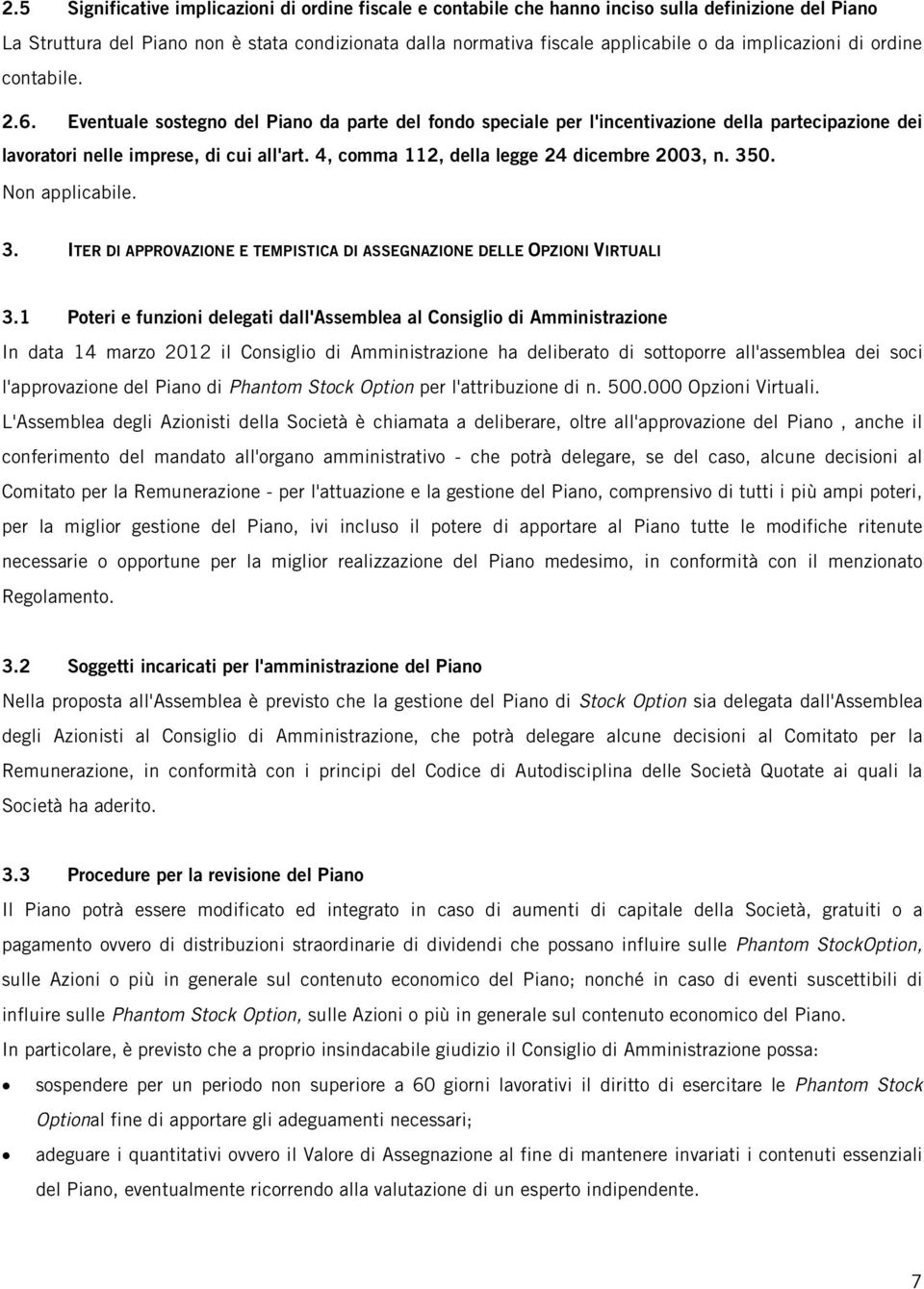 4, comma 112, della legge 24 dicembre 2003, n. 350. Non applicabile. 3. ITER DI APPROVAZIONE E TEMPISTICA DI ASSEGNAZIONE DELLE OPZIONI VIRTUALI 3.