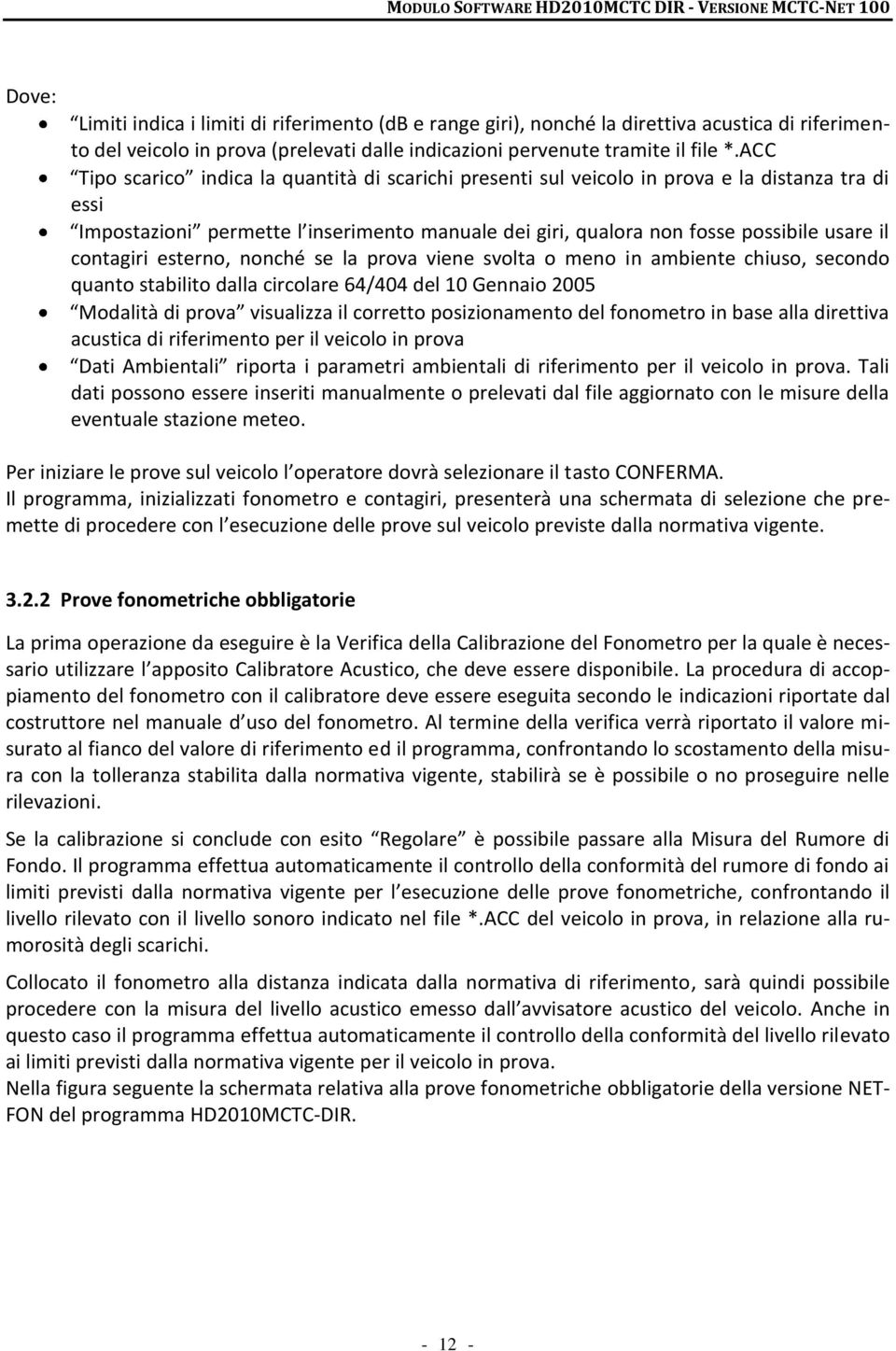 contagiri esterno, nonché se la prova viene svolta o meno in ambiente chiuso, secondo quanto stabilito dalla circolare 64/404 del 10 Gennaio 2005 Modalità di prova visualizza il corretto