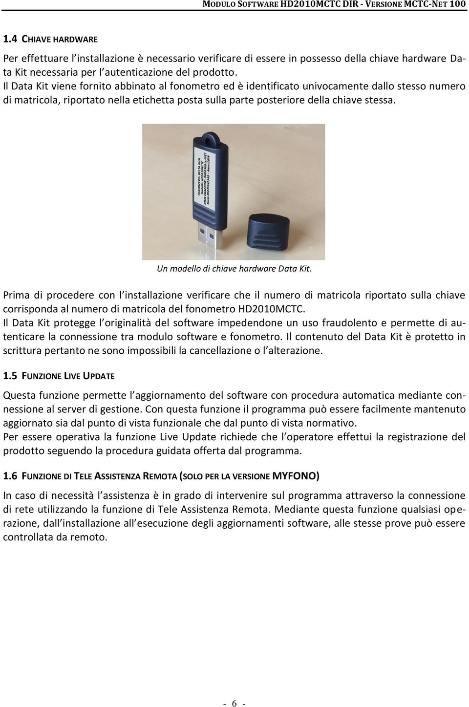 Un modello di chiave hardware Data Kit. Prima di procedere con l installazione verificare che il numero di matricola riportato sulla chiave corrisponda al numero di matricola del fonometro HD2010MCTC.