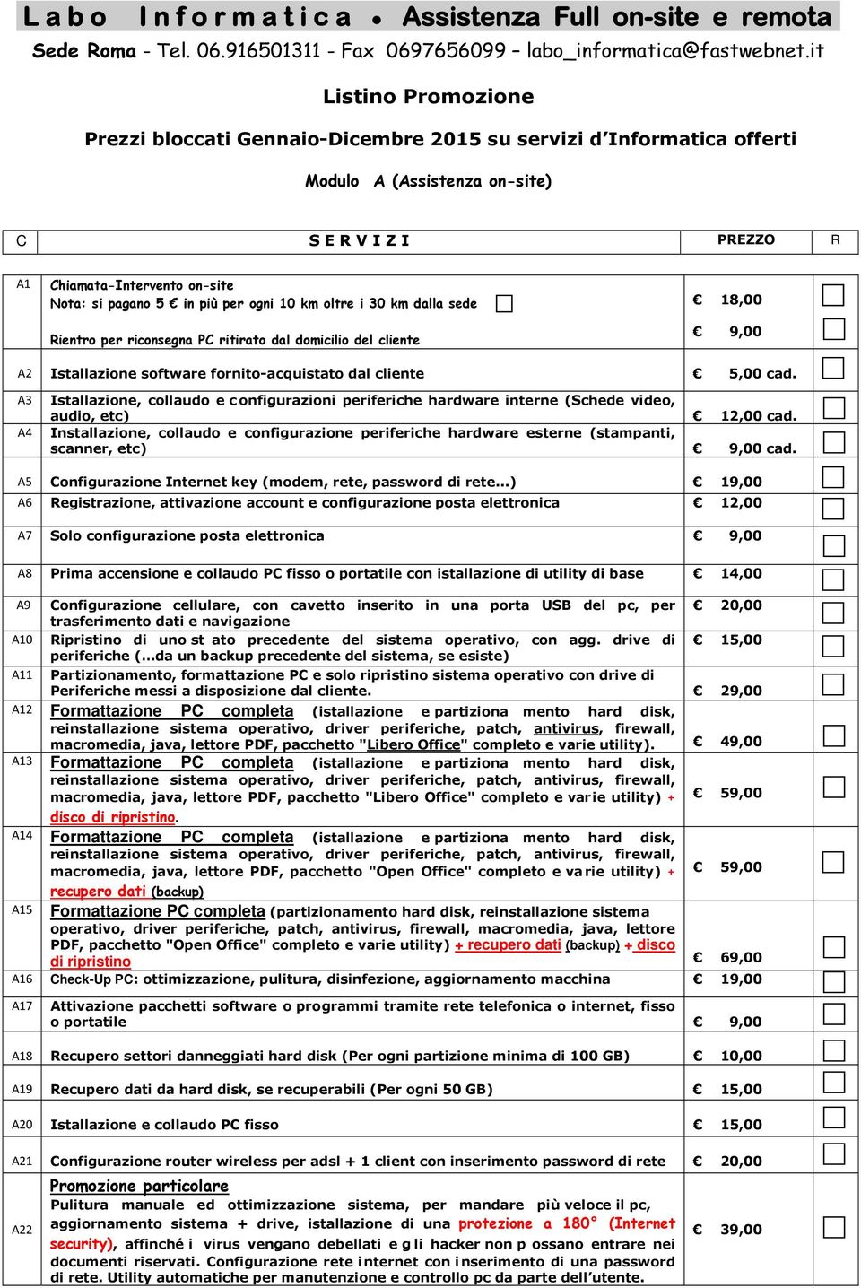 più per ogni 10 km oltre i 30 km dalla sede Rientro per riconsegna PC ritirato dal domicilio del cliente 18,00 9,00 A2 Istallazione software fornito-acquistato dal cliente 5,00 cad.