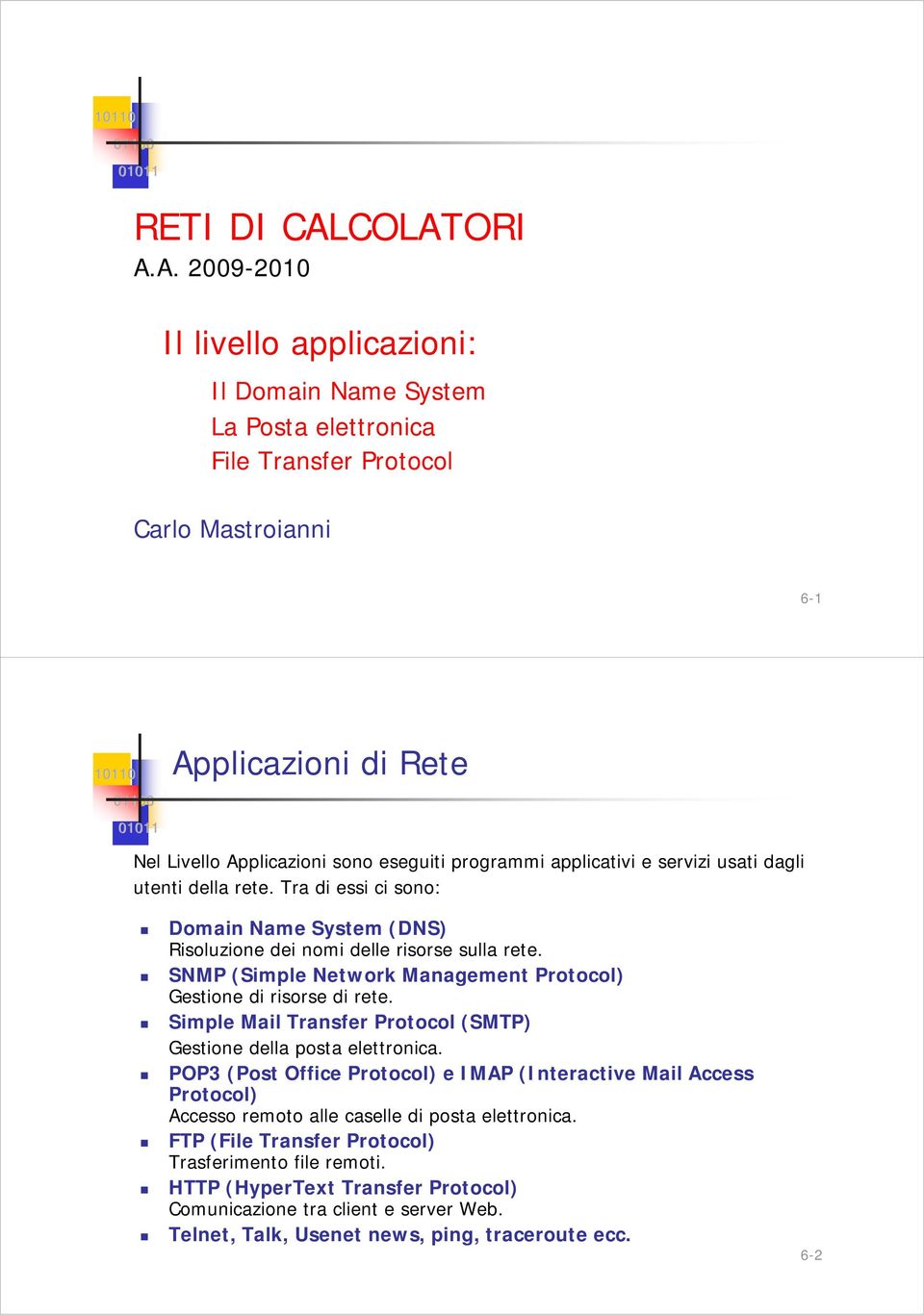 programmi applicativi e servizi usati dagli utenti della rete. Tra di essi ci sono: Domain Name System (DNS) Risoluzione dei nomi delle risorse sulla rete.