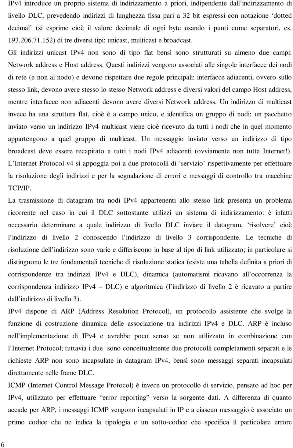 Gli indirizzi unicast IPv4 non sono di tipo flat bensì sono strutturati su almeno due campi: Network address e Host address.