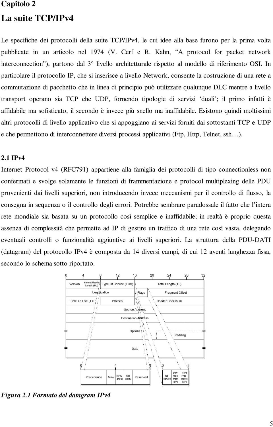 In particolare il protocollo IP, che si inserisce a livello Network, consente la costruzione di una rete a commutazione di pacchetto che in linea di principio può utilizzare qualunque DLC mentre a