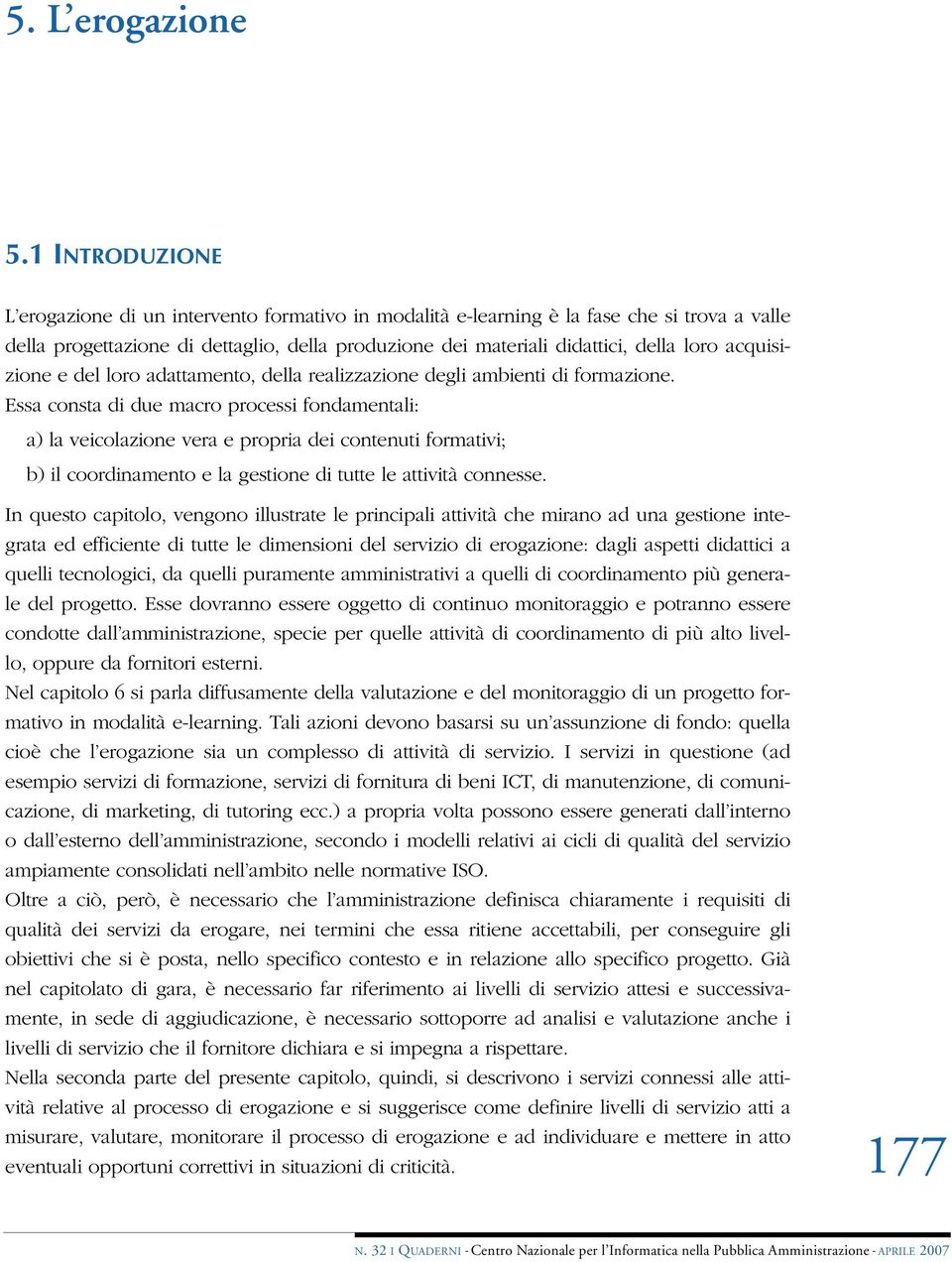 acquisizione e del loro adattamento, della realizzazione degli ambienti di formazione.