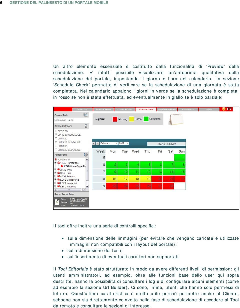 La sezione Schedule Check permette di verificare se la schedulazione di una giornata è stata completata.