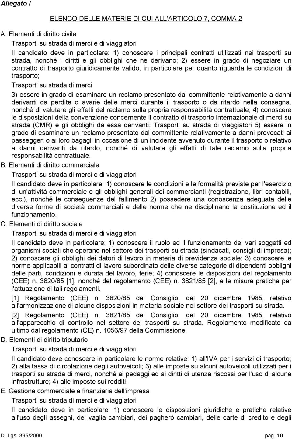 gli obblighi che ne derivano; 2) essere in grado di negoziare un contratto di trasporto giuridicamente valido, in particolare per quanto riguarda le condizioni di trasporto; Trasporti su strada di