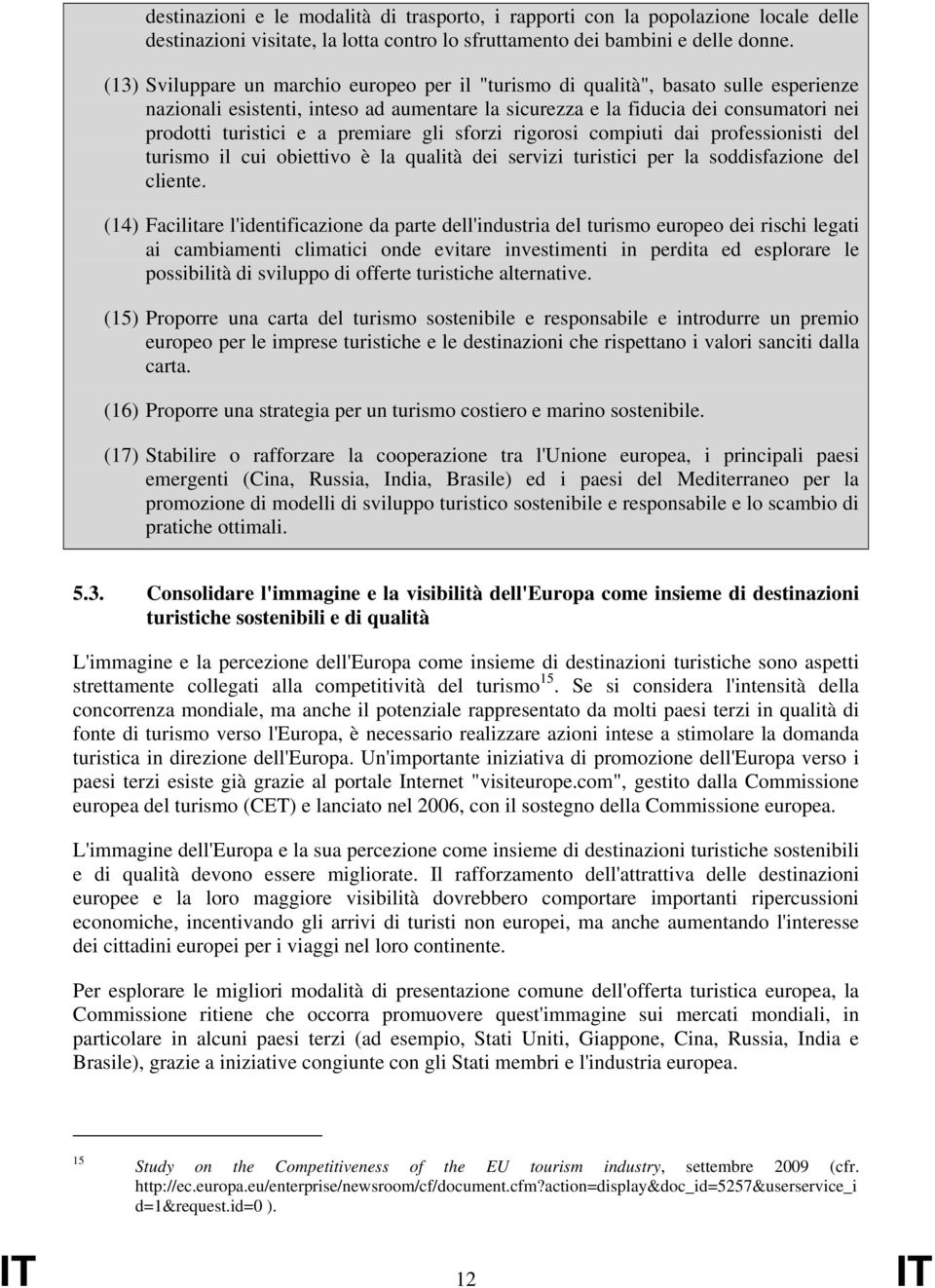 premiare gli sforzi rigorosi compiuti dai professionisti del turismo il cui obiettivo è la qualità dei servizi turistici per la soddisfazione del cliente.