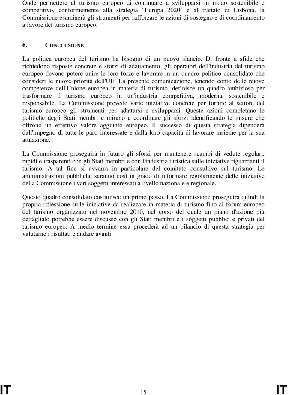 Di fronte a sfide che richiedono risposte concrete e sforzi di adattamento, gli operatori dell'industria del turismo europeo devono potere unire le loro forze e lavorare in un quadro politico