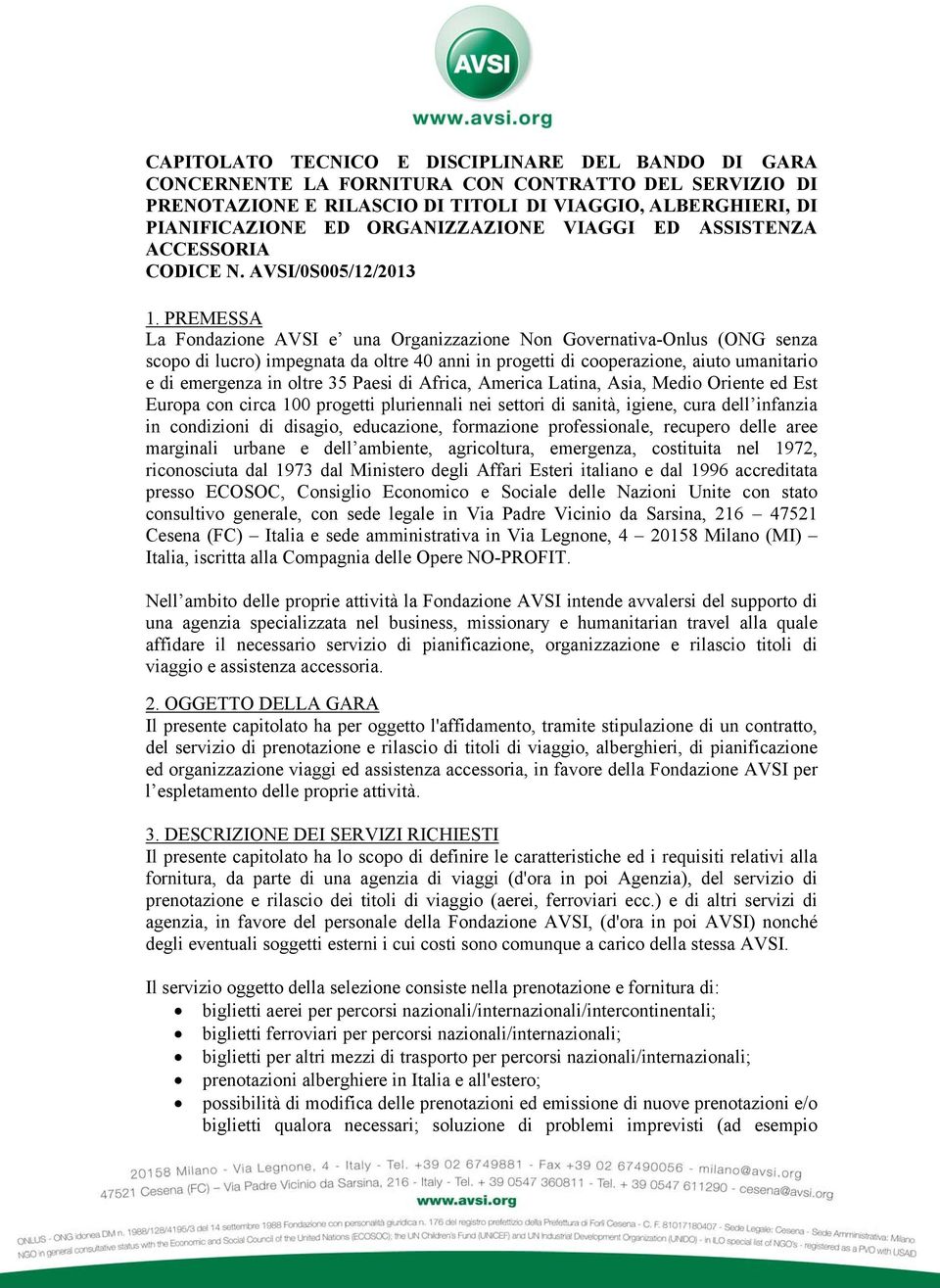 PREMESSA La Fondazione AVSI e una Organizzazione Non Governativa-Onlus (ONG senza scopo di lucro) impegnata da oltre 40 anni in progetti di cooperazione, aiuto umanitario e di emergenza in oltre 35